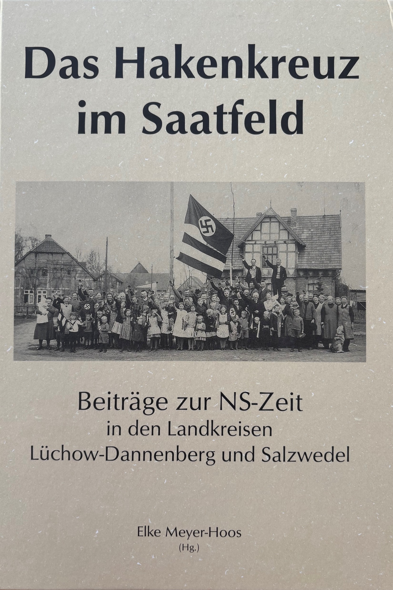 Cover des Buchs Elke Meyer-Hoos (Hg.): Das Hakenkreuz im Saatfeld. Beiträge zur NS-Zeit in den Landkreisen Lüchow-Dannenberg und Salzwedel, 3. erw. Auflage [Wustrower Museumsschriften zur Zeitgeschichte 8]